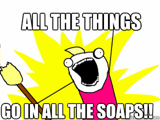 ALL THE THINGS GO IN ALL THE SOAPS!!  All The Things