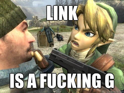 LiNK  Is a fucking G  Link is a G