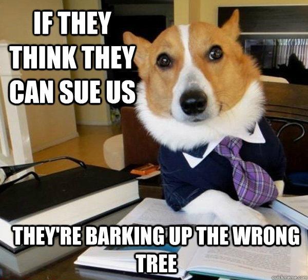 If they think they can sue us They're barking up the wrong tree  Lawyer Dog