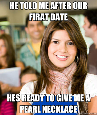 HE TOLD ME AFTER OUR FIRAT DATE HES READY TO GIVE ME A PEARL NECKLACE  Sheltered College Freshman