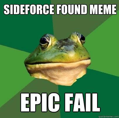 sideforce found meme epic fail  Foul Bachelor Frog