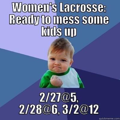 WOMEN'S LACROSSE: READY TO MESS SOME KIDS UP 2/27@5, 2/28@6, 3/2@12 Success Kid