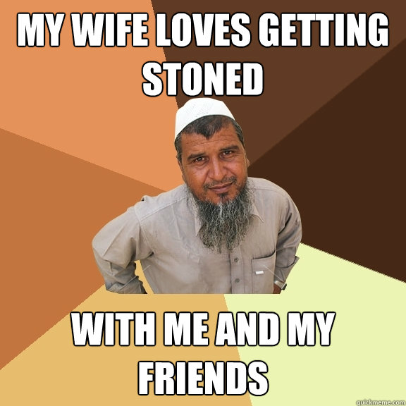 My wife loves getting stoned with me and my friends  Ordinary Muslim Man