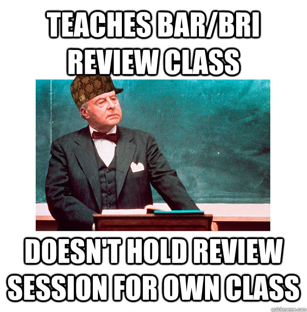 Teaches bar/bri review class doesn't hold review session for own class - Teaches bar/bri review class doesn't hold review session for own class  Scumbag Law Professor