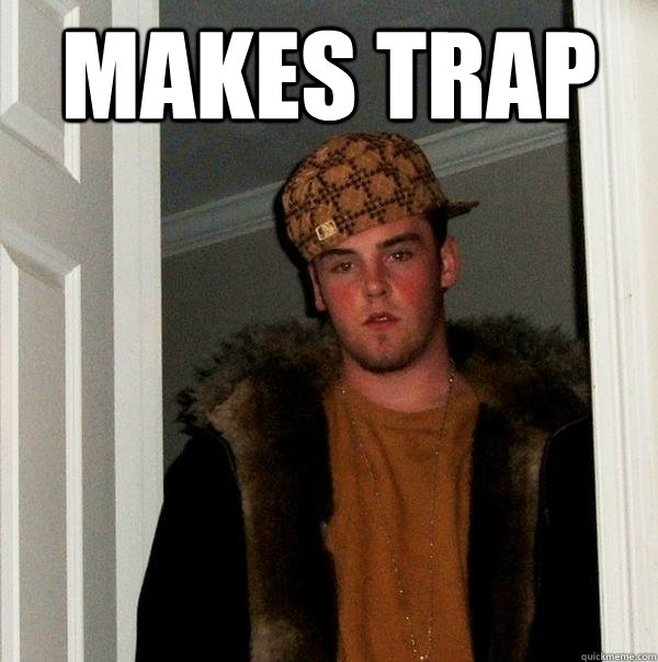 Makes Trap   Scumbag Steve