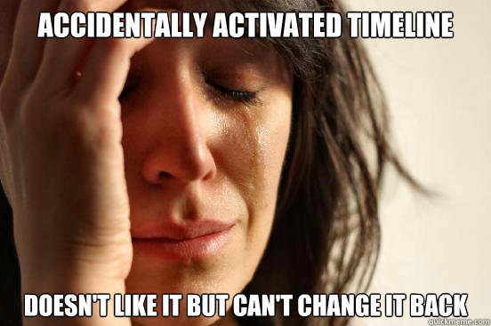 accidentally activated timeline doesn't like it but can't change it back  First World Problems