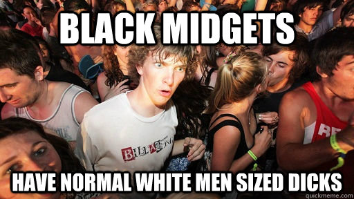 Black midgets Have normal white men sized dicks  Sudden Clarity Clarence