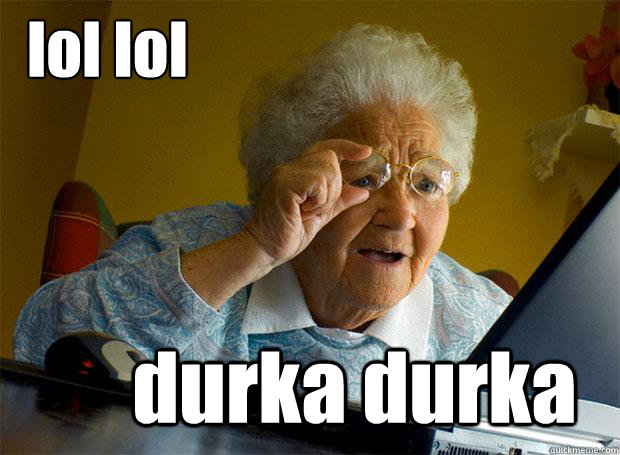 lol lol durka durka  Grandma finds the Internet
