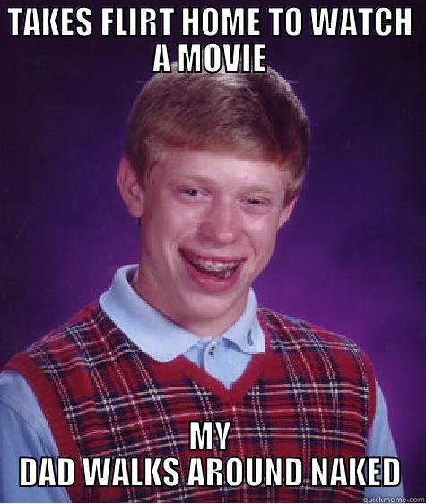 Meet my dad - TAKES FLIRT HOME TO WATCH A MOVIE MY DAD WALKS AROUND NAKED Bad Luck Brian