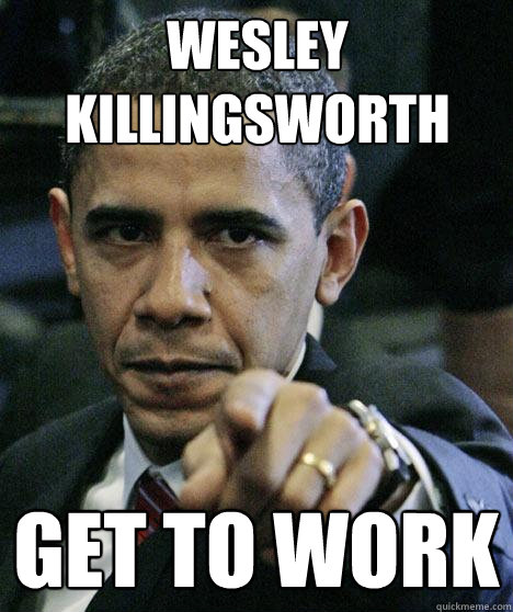 Wesley Killingsworth get to work  Pissed Off Obama