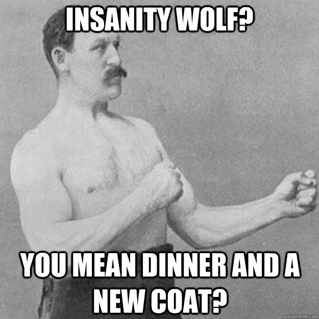 Insanity Wolf? You mean Dinner and a New Coat? - Insanity Wolf? You mean Dinner and a New Coat?  Misc
