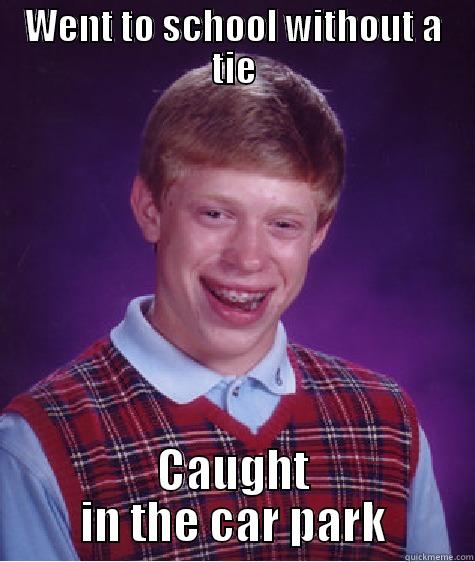 WENT TO SCHOOL WITHOUT A TIE CAUGHT IN THE CAR PARK Bad Luck Brian