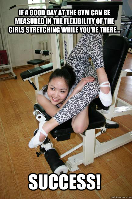 Success! if a good day at the gym Can be measured in the flexibility of the girls stretching while you're there... - Success! if a good day at the gym Can be measured in the flexibility of the girls stretching while you're there...  contortion girl