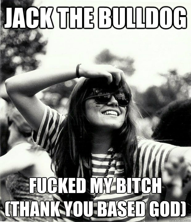 jack the bulldog fucked my bitch
(thank you based god)  Georgetown Hipster