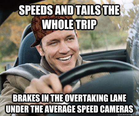 speeds and tails the whole trip brakes in the overtaking lane under the average speed cameras  SCUMBAG DRIVER