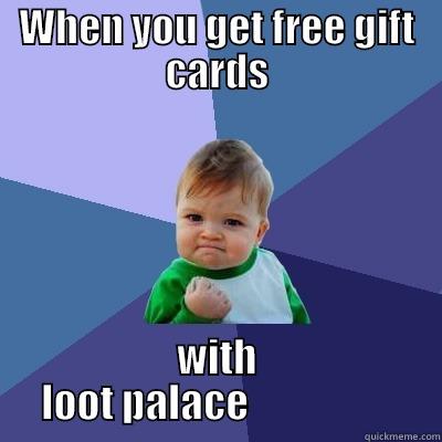 WHEN YOU GET FREE GIFT CARDS WITH LOOT PALACE                   Success Kid