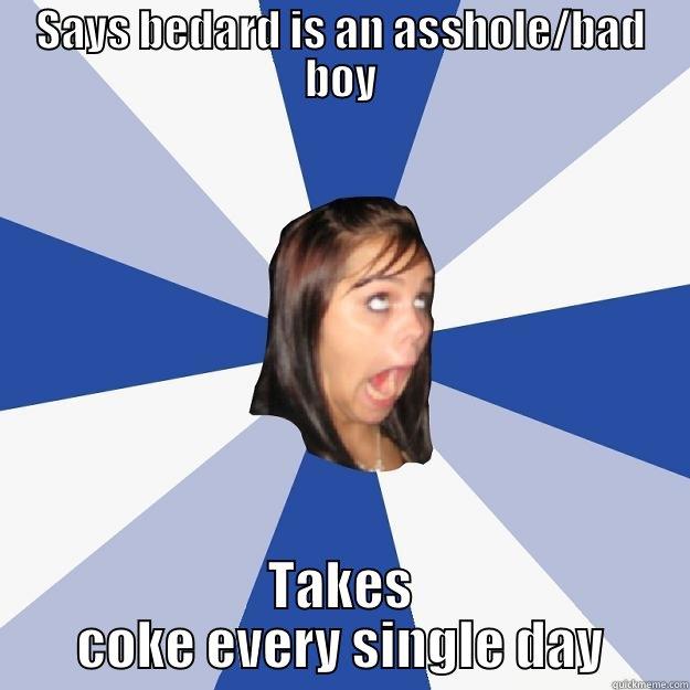 SAYS BEDARD IS AN ASSHOLE/BAD BOY TAKES COKE EVERY SINGLE DAY Annoying Facebook Girl