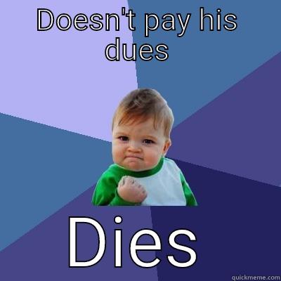 DOESN'T PAY HIS DUES DIES Success Kid