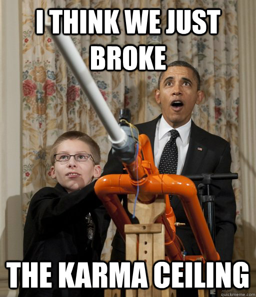 I think we just broke the karma ceiling - I think we just broke the karma ceiling  White House Science Fair