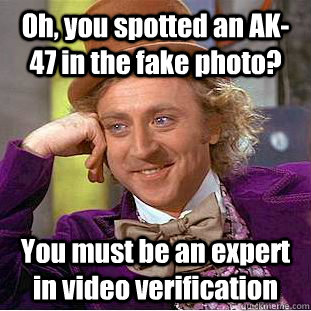 Oh, you spotted an AK-47 in the fake photo? You must be an expert in video verification  Creepy Wonka
