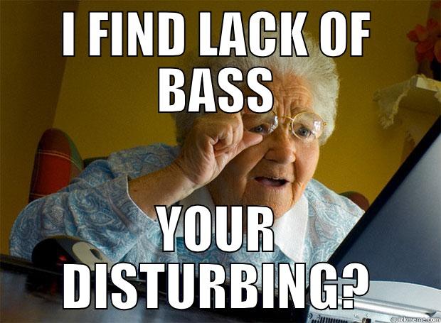 I FIND LACK OF BASS YOUR DISTURBING? Grandma finds the Internet