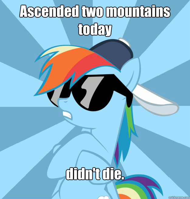 Ascended two mountains today didn't die.  Socially Awesome Brony