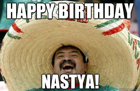 happy birthday nastya!  Merry mexican