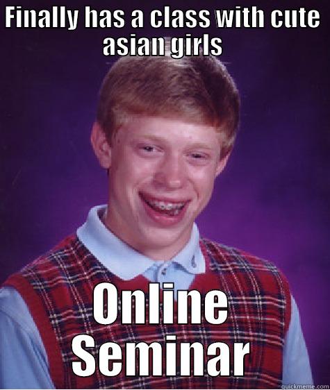 FINALLY HAS A CLASS WITH CUTE ASIAN GIRLS ONLINE SEMINAR Bad Luck Brian