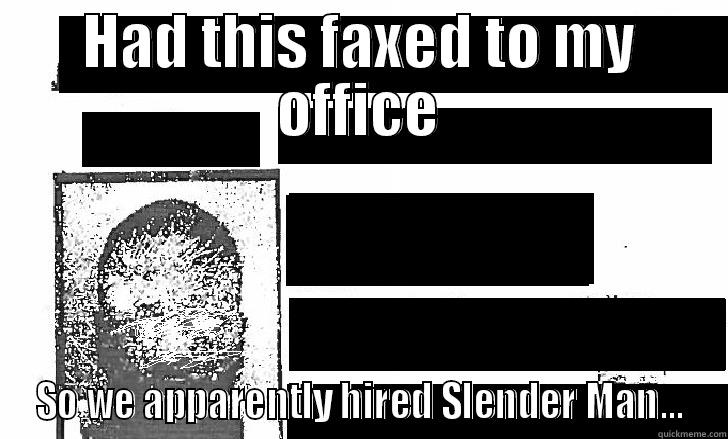 HAD THIS FAXED TO MY OFFICE SO WE APPARENTLY HIRED SLENDER MAN... Misc