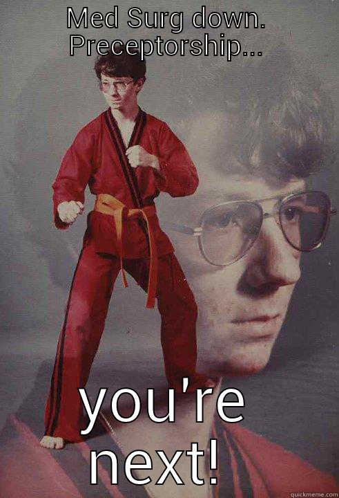 MED SURG DOWN. PRECEPTORSHIP... YOU'RE NEXT!  Karate Kyle