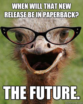 When will that new release be in paperback? The future. - When will that new release be in paperback? The future.  Judgmental Bookseller Ostrich