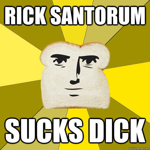 Rick Santorum sucks dick  Breadfriend