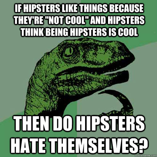 if hipsters like things because they're 