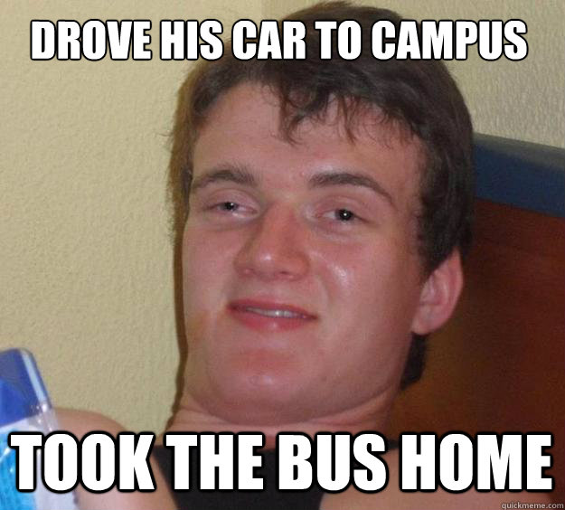 Drove his car to campus Took the bus home - Drove his car to campus Took the bus home  Misc