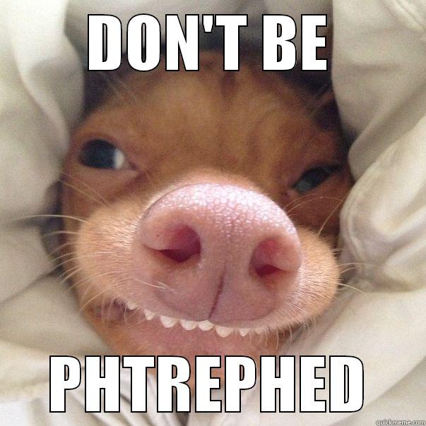 DON'T BE PHTREPHED Misc