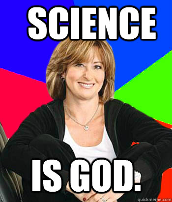 Science is God.  Sheltering Suburban Mom