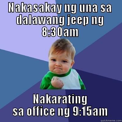 NAKASAKAY NG UNA SA DALAWANG JEEP NG 8:30AM NAKARATING SA OFFICE NG 9:15AM Success Kid