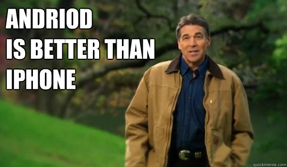 Andriod 
is better than 
iPhone   Rick perry