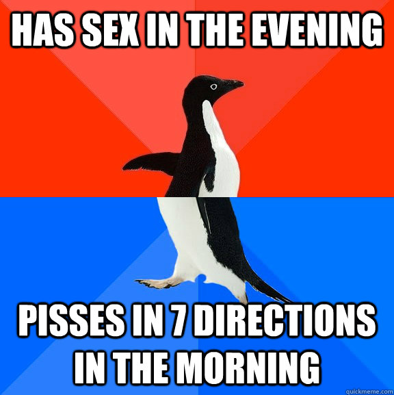Has sex in the evening pisses in 7 directions in the morning  Socially Awesome Awkward Penguin