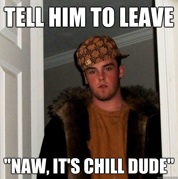 Tell him to leave 