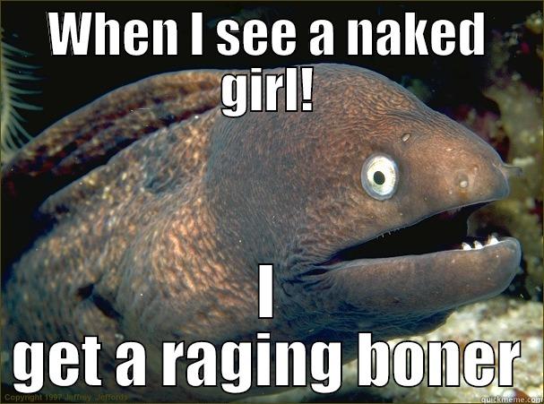 WHEN I SEE A NAKED GIRL! I GET A RAGING BONER Bad Joke Eel