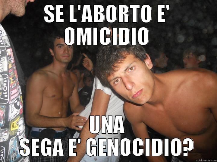 SE L'ABORTO E' OMICIDIO UNA SEGA E' GENOCIDIO? Misc