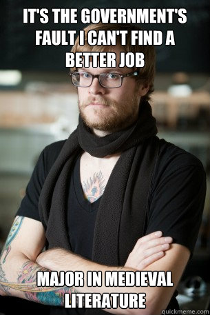 It's the government's fault i can't find a better job Major in medieval literature  Hipster Barista