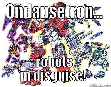ONDANSETRON... ROBOTS IN DISGUISE!  Misc