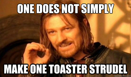 One does not simply Make one toaster Strudel  Boromir