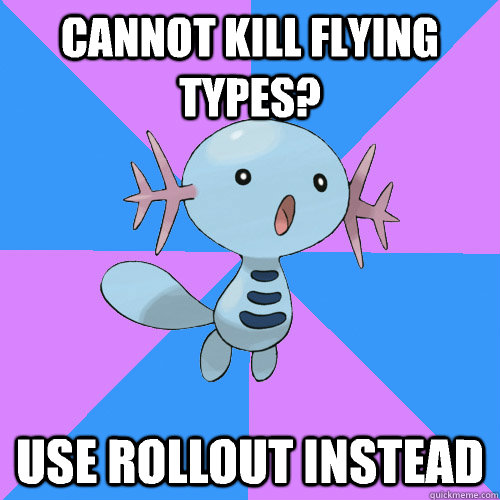 cannot kill flying types? use rollout instead - cannot kill flying types? use rollout instead  Wooper Meme