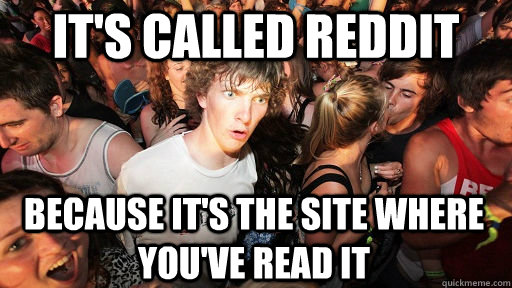 It's called Reddit Because it's the site where you've read it  Sudden Clarity Clarence
