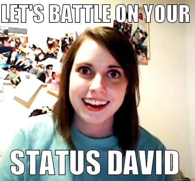 LET'S BATTLE ON YOUR  STATUS DAVID Overly Attached Girlfriend
