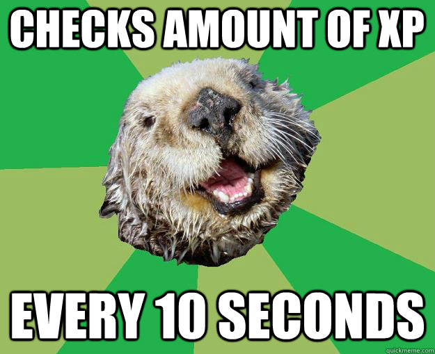 CHECKS AMOUNT OF XP EVERY 10 SECONDS  OCD Otter