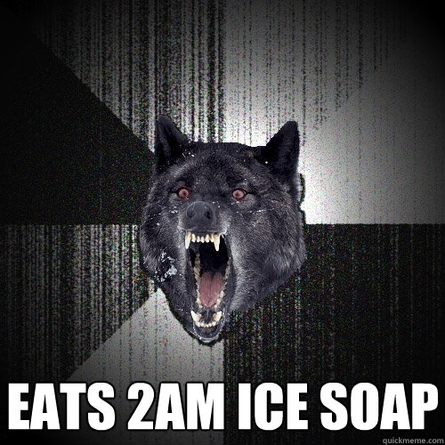  eats 2am ice soap  Insanity Wolf